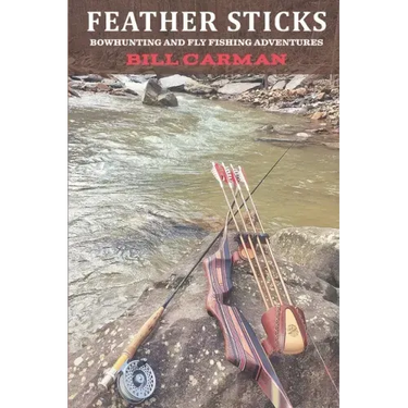 Feather Sticks: Bowhunting and Fly Fishing Adventures