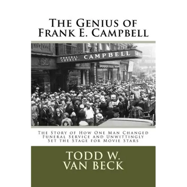The Genius of Frank E. Campbell: The Story of How One Man Changed Funeral Service