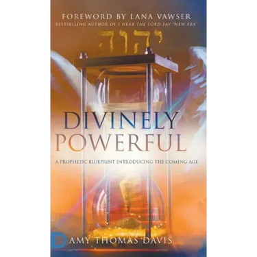 Divinely Powerful: A Prophetic Blueprint Introducing the Coming Age