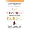 The Conscious Parent: Transforming Ourselves, Empowering Our Children