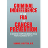 Criminal Indifference of the FDA to Cancer Prevention: An Anthology of Citizen Petitions, Newspaper Articles, Press Releases, and Blogs 1994-2011