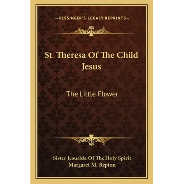 St. Theresa of the Child Jesus: The Little Flower