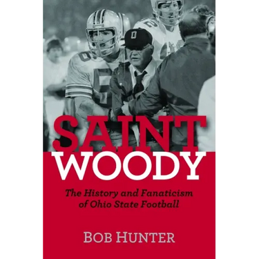 Saint Woody: The History and Fanaticism of Ohio State Football
