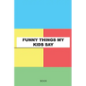 Funny Things My Kids Say Book: My Kids Quotes Book