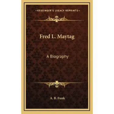 Fred L. Maytag: A Biography
