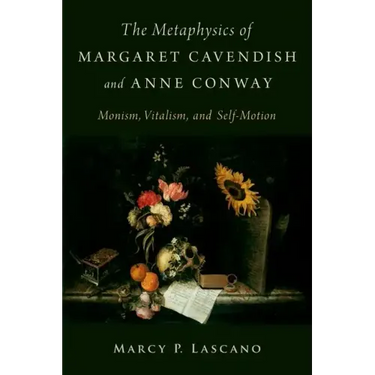 The Metaphysics of Margaret Cavendish and Anne Conway: Monism, Vitalism, and Self-Motion