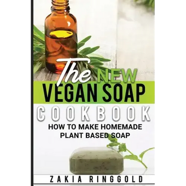 The New Vegan Soap Cookbook: How to Make Homemade Plant Based Soap