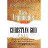 When Arguments Against the Christian God Fail: Intellectual & Logical Reasons Why You Should Believe