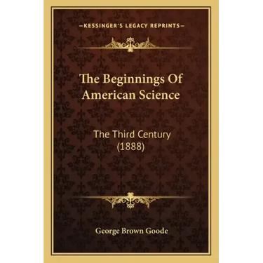The Beginnings of American Science: The Third Century (1888)
