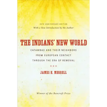 The Indians' New World: Catawbas and Their Neighbors from European Contact through the Era of Removal