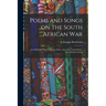 Poems and Songs on the South African War: an Anthology From England, Africa, Australia, United States, but Chiefly Canada