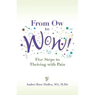 From Ow to Wow!: Five Steps to Thriving with Pain