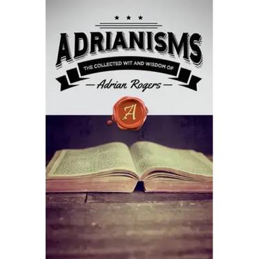 Adrianisms: The Collected Wit and Wisdom of Adrian Rogers