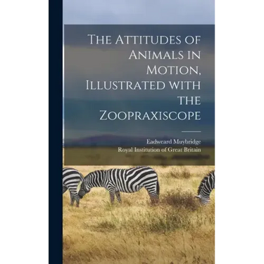 The Attitudes of Animals in Motion, Illustrated With the Zoopraxiscope
