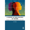 A Sense of Belonging at Work: A Guide to Improving Well-being and Performance