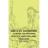 God Is My Adventure - A Book on Modern Mystics, Masters, and Teachers