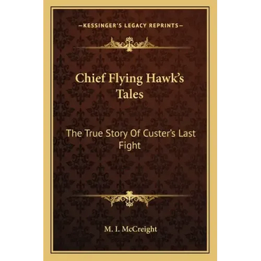 Chief Flying Hawk's Tales: The True Story Of Custer's Last Fight