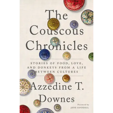 The Couscous Chronicles: Stories of Food, Love, and Donkeys from a Life Between Cultures