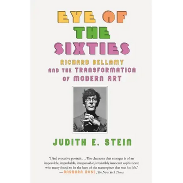 Eye of the Sixties: Richard Bellamy and the Transformation of Modern Art