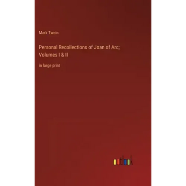 Personal Recollections of Joan of Arc; Volumes I & II: in large print