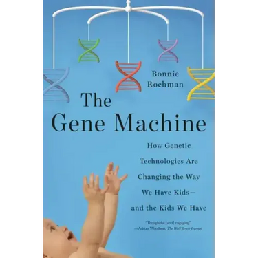 The Gene Machine: How Genetic Technologies Are Changing the Way We Have Kids--And the Kids We Have