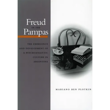 Freud in the Pampas: The Emergence and Development of a Psychoanalytic Culture in Argentina, 1910-1983