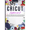 Cricut Explore Air 2: The Ultimate Beginners Guide to Master Your Cricut Explore Air 2, Design Space and Tips and Tricks to Realize Your Project Ideas