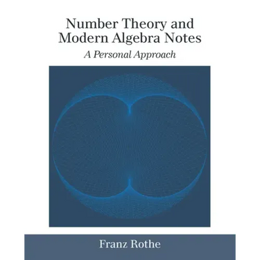 Number Theory and Modern Algebra Notes: A Personal Approach