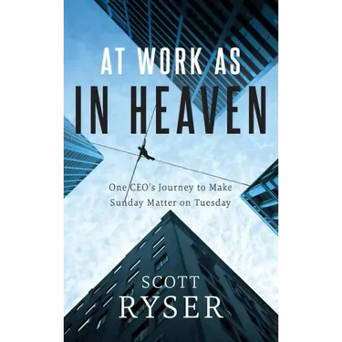 At Work As In Heaven: One CEO's Journey to Make Sunday Matter on Tuesday