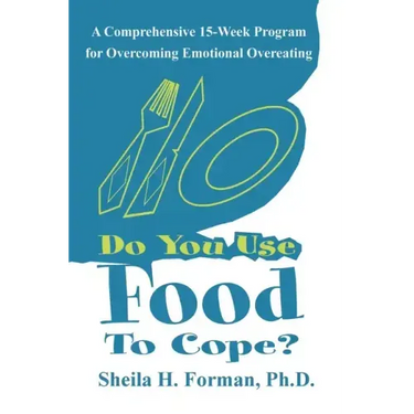 Do You Use Food To Cope?: A Comprehensive 15-Week Program for Overcoming Emotional Overeating