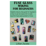 Fuse Glass Making for Beginners: Complete step by step guide for beginner's on how to use microwave kiln to make beautiful fused glass pendant at home