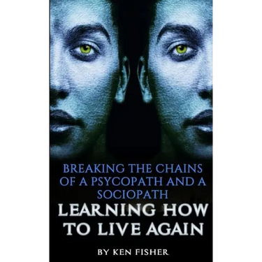 Breaking The Chains Of A Psycopath And A Sociopath: Learning How to Live Again
