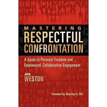 Mastering Respectful Confrontation: A Guide to Personal Freedom and Empowered, Collaborative Engagement