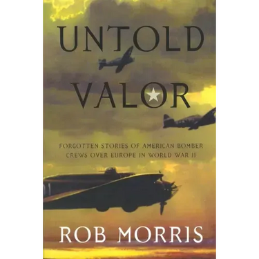 Untold Valor: Forgotten Stories of American Bomber Crews Over Europe in World War II