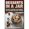 Desserts in a Jar: The Best 50 Mason Jar Desserts That Are Quick and Easy to Make