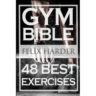 Bodybuilding: Gym Bible: 48 Best Exercises To Add Strength And Muscle (Bodybuilding For Beginners, Weight Training, Bodybuilding Workouts)
