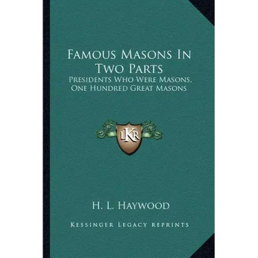 Famous Masons in Two Parts: Presidents Who Were Masons, One Hundred Great Masons
