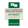 How to Effectively Share Jesus with an Atheist: Or Someone Trapped In a Cult
