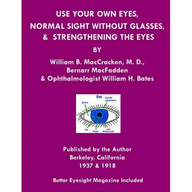 Use Your Own Eyes, Normal Sight Without Glasses & Strengthening The Eyes: Better Eyesight Magazine by Ophthalmologist William H. Bates (Black & White