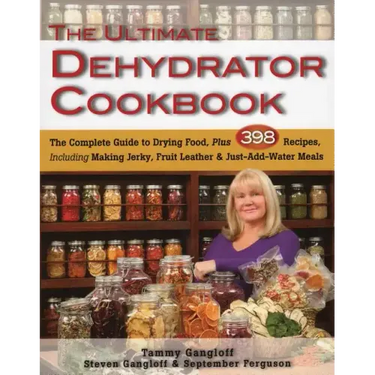The Ultimate Dehydrator Cookbook: The Complete Guide to Drying Food, Plus 398 Recipes, Including Making Jerky, Fruit Leather & Just-Add-Water Meals
