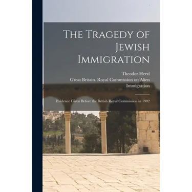 The Tragedy of Jewish Immigration; Evidence Given Before the British Royal Commission in 1902