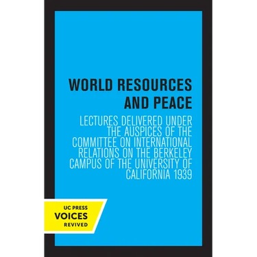 World Resources and Peace: Lectures Delivered Under the Auspices of the Committee on International Relations on the Berkeley Campus of the University