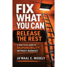 Fix What You Can. Release The Rest.: A Practical Guide for Responsibility Without Burnout