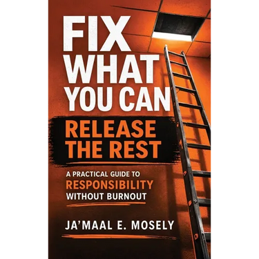 Fix What You Can. Release The Rest.: A Practical Guide for Responsibility Without Burnout