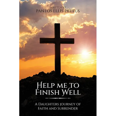 Help Me to Finish Well: A Daughters journey of Faith and Surrender