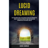 Lucid Dreaming: Self Development Guide to Take Control of Your Life by Harnessing the Power of Manifesting, Spirituality Habit and Visualization Techn