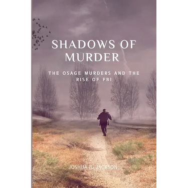 The Shadows of Murder: The Osage Murders and The Rise of FB