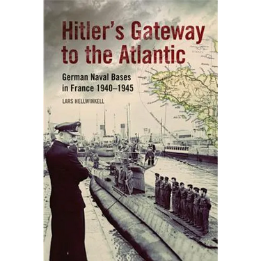 Hitler's Gateway to the Atlantic: German Naval Bases in France, 1940-1945