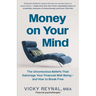 Money on Your Mind: The Unconscious Beliefs That Sabotage Your Financial Well-Being - And How to Break Free