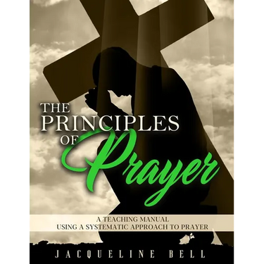 The Principles of Prayer: A Teaching Manual Using A Systematic Approach To Prayer